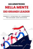 La mente dei grandi leader. Segreti e strategie per guidare con successo