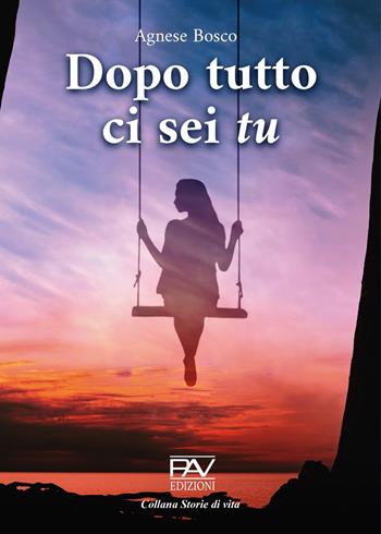 Dopo tutto ci sei tu - Agnese Bosco - Libro Pav Edizioni 2022, Storie di vita | Libraccio.it