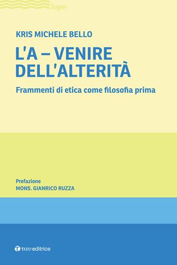 L'A-venire. Frammenti di etica come filosofia prima - Kris Michele Bello - Libro Tau 2024 | Libraccio.it