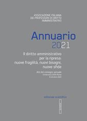 Annuario 2021. Il diritto amministrativo per la ripresa: nuove fragilità, nuovi bisogni, nuove sfide. Atti del convegno annuale (Roma, 8 ottobre 2021)