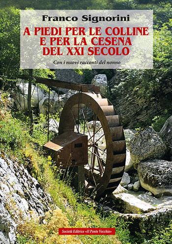 A piedi per le colline e per la Cesena del XXI secolo - Franco Signorini - Libro Il Ponte Vecchio 2021 | Libraccio.it