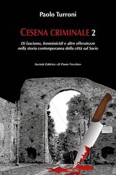 Cesena criminale. Vol. 2: Di fascismo, femminicidi e altre efferatezze nella storia contemporanea della città sul Savio.