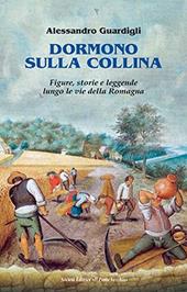Dormono sulla collina. Figure, storie e leggenda lungo le vie della Romagna