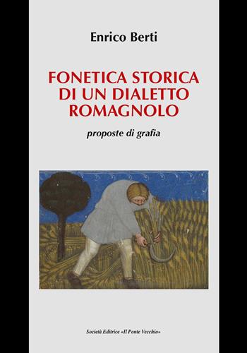 Fonetica storica di un dialetto romagnolo, proposte di grafia - Enrico Berti - Libro Il Ponte Vecchio 2024 | Libraccio.it