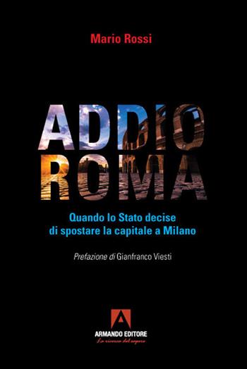 Addio Roma. Quando lo stato decise di spostare la capitale a Milano - Mario Rossi - Libro Armando Editore 2021, Policy | Libraccio.it