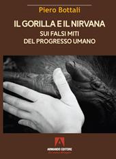 Il gorilla e il nirvana. Sui falsi miti del progresso umano