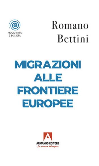 Migrazioni alle frontiere europee - Romano Bettini - Libro Armando Editore 2022 | Libraccio.it