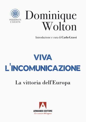 Viva l'incomunicazione. La vittoria dell'Europa - Dominique Wolton - Libro Armando Editore 2022, Modernità e società | Libraccio.it