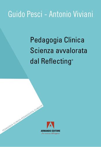 Pedagogia clinica. Scienza avvalorata dal Reflecting® - Guido Pesci, Antonio Viviani - Libro Armando Editore 2024 | Libraccio.it