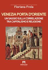Venezia porta d'Oriente. Un saggio sulla correlazione tra capitalismo e religione
