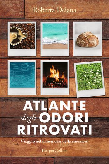Atlante degli odori ritrovati. Viaggio nella memoria delle emozioni - Roberta Deiana - Libro HarperCollins Italia 2021 | Libraccio.it