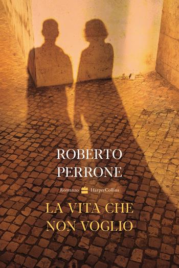 La vita che non voglio - Roberto Perrone - Libro HarperCollins Italia 2023 | Libraccio.it