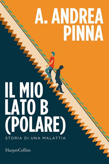 Il mio lato B(polare). Storia di una malattia - A. Andrea Pinna - Libro HarperCollins Italia 2023 | Libraccio.it