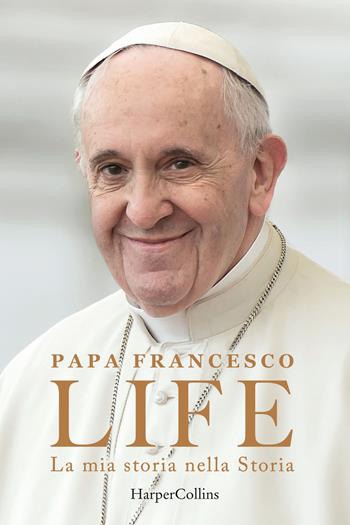 Life. La mia storia nella Storia - Francesco (Jorge Mario Bergoglio), Fabio Marchese Ragona - Libro HarperCollins Italia 2024 | Libraccio.it