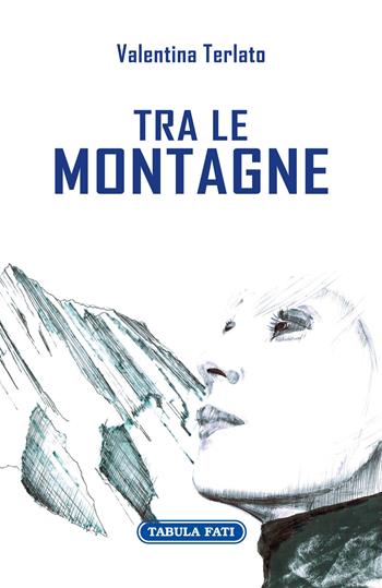 Tra le montagne - Valentina Terlato - Libro Tabula Fati 2022, Nuove scritture | Libraccio.it