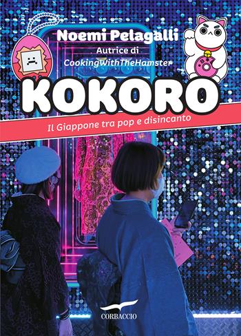 Kokoro. Il Giappone tra pop e disincanto - Noemi Pelagalli - Libro Corbaccio 2023 | Libraccio.it