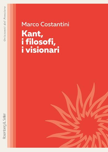 Kant, i filosofi, i visionari - Marco Costantini - Libro Rosenberg & Sellier 2024, Orizzonti del pensiero | Libraccio.it