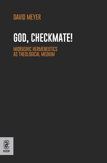 God, Checkmate! Midrashic Hermeneutics as Theological Medium - David Meyer - Libro Aracne (Genzano di Roma) 2021 | Libraccio.it