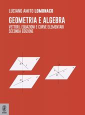 Geometria e algebra. Vettori, equazioni e curve elementari