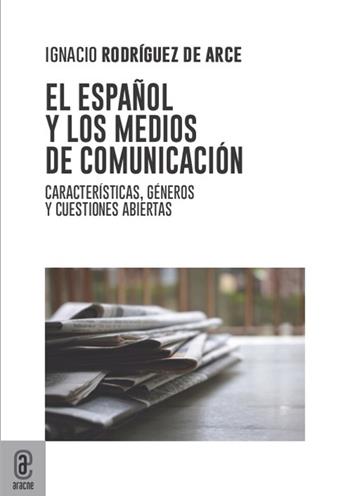 El español y los medios de comunicación. Características, géneros y cuestiones abiertas - Ignacio Rodríguez de Arce - Libro Aracne (Genzano di Roma) 2021 | Libraccio.it