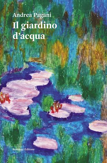 Il giardino d'acqua - Andrea Pagani - Libro Ronzani Editore 2022, Carvifoglio | Libraccio.it