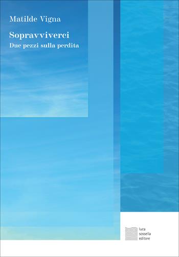 Sopravviverci. Due pezzi sulla perdita - Matilde Vigna - Libro Luca Sossella Editore 2024, Linea | Libraccio.it
