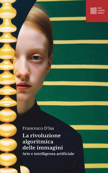 La rivoluzione algoritmica. Arte e intelligenza artificiale - Francesco D'Isa - Libro Luca Sossella Editore 2024, Numerus | Libraccio.it