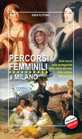 Percorsi femminili a Milano. Sulle tracce delle protagoniste della storia dell’arte, della cultura, della società