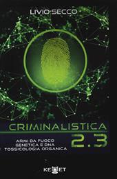 Criminalistica 2.3 Armi da fuoco, genetica e DNA. Tossicologia organica