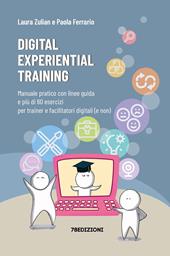 Digital experiential training. Manuale pratico con linee guida e più di 60 esercizi d’aula per i formatori e facilitatori digitali (e non)