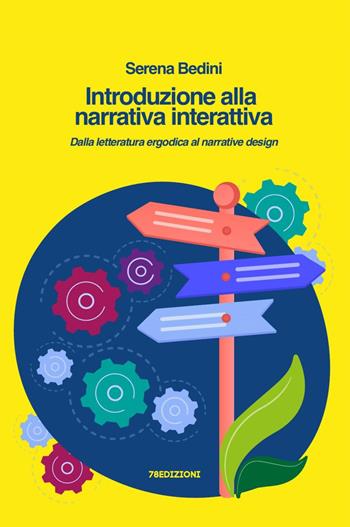 Introduzione alla narrativa interattiva. Dalla letteratura ergodica al narrative design - Serena Bedini - Libro 78Edizioni 2023 | Libraccio.it