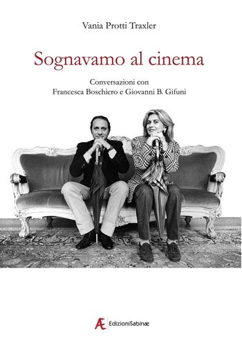 Sognavamo al cinema. Conversazioni con Francesca Boschiero e Giovanni B. Gifuni - Vania Protti Traxler - Libro Edizioni Sabinae 2022, Cinema italiano | Libraccio.it