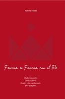 Faccia a faccia con il Re. Dodici incontri. Dodici storie. Dodici vite trasformate. Per sempre