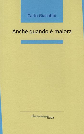 Anche quando è malora - Carlo Giacobbi - Libro Arcipelago Itaca 2023, Mari interni | Libraccio.it