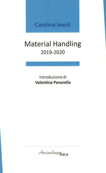 Material handling (2019-2020) - Carolina Ievoli - Libro Arcipelago Itaca 2023 | Libraccio.it