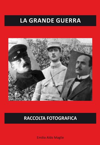 La grande guerra. Raccolta fotografica. Ediz. illustrata - Emilio Aldo Maglie - Libro Editoriale Lombarda 2020 | Libraccio.it