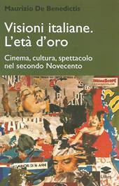 Visioni italiane. L'età d'oro. Cinema, cultura, spettacolo nel secondo Novecento