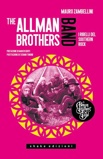 The Allman Brothers Band. I ribelli del Southern Rock - Mauro Zambellini - Libro ShaKe 2021, Underground | Libraccio.it