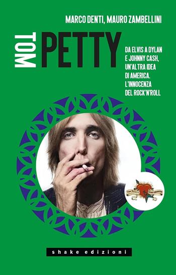 Tom Petty. Da Elvis a Dylan e Johnny Cash, un’altra idea di America. L’innocenza del rock’n’roll - Marco Denti, Mauro Zambellini - Libro ShaKe 2023, Underground | Libraccio.it