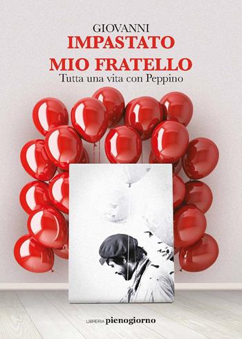 Mio fratello. Tutta una vita con Peppino - Giovanni Impastato - Libro Libreria Pienogiorno 2021 | Libraccio.it
