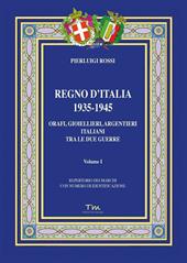 Regno d’Italia 1935-1945. Orafi, gioiellieri, argentieri italiani tra le due guerre. Vol. 1