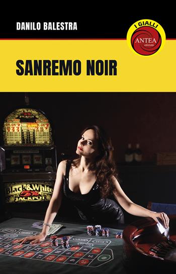 Sanremo noir - Danilo Balestra - Libro Antea Edizioni 2024, I gialli di Antea | Libraccio.it