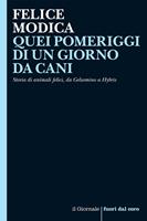   Quei pomeriggi di un giorno da cani. Storia di animali felici, da Gelsomino a Hybris. Nuova ediz.