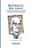   Montanelli mon amour. Il principe del giornalismo raccontato dalle grandi firme de il Giornale
