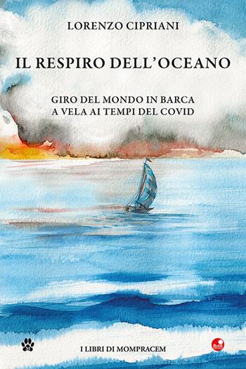 Il respiro dell'oceano. Giro del mondo in barca a vela ai tempi del Covid - Lorenzo Cipriani - Libro Betti Editrice 2022 | Libraccio.it