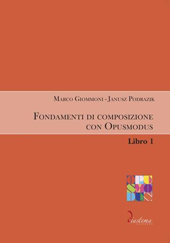 Fondamenti di composizione con Opusmodus. Vol. 1 - Marco Giommoni, Janusz Podrazik - Libro Diastema 2021, Urania | Libraccio.it