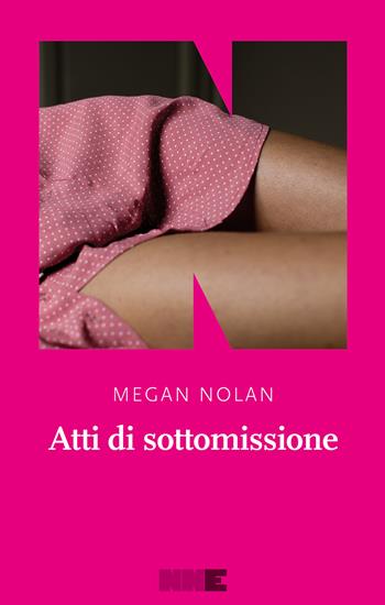 Atti di sottomissione - Megan Nolan - Libro NN Editore 2021, Le fuggitive | Libraccio.it