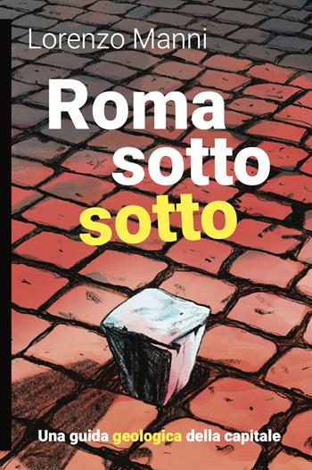 Roma sotto sotto. Una guida geologica della Capitale - Lorenzo Manni - Libro Momo Edizioni 2023, I libri di Momo | Libraccio.it