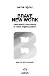 Brave new work. Siete pronti a reinventare la vostra organizzazione?