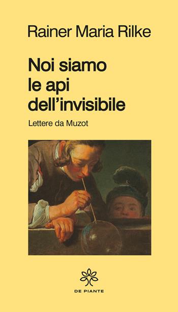 Noi siamo le api dell'invisibile. Lettere da Muzot - Rainer Maria Rilke - Libro De Piante Editore 2022, I solidi | Libraccio.it